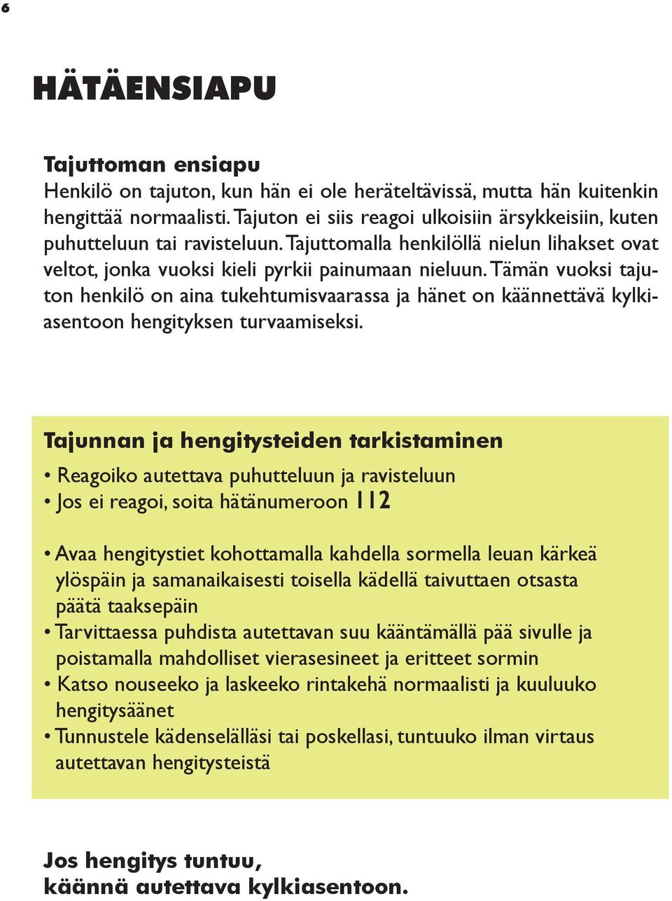 Tämän vuoksi tajuton henkilö on aina tukehtumisvaarassa ja hänet on käännettävä kylkiasentoon hengityksen turvaamiseksi.