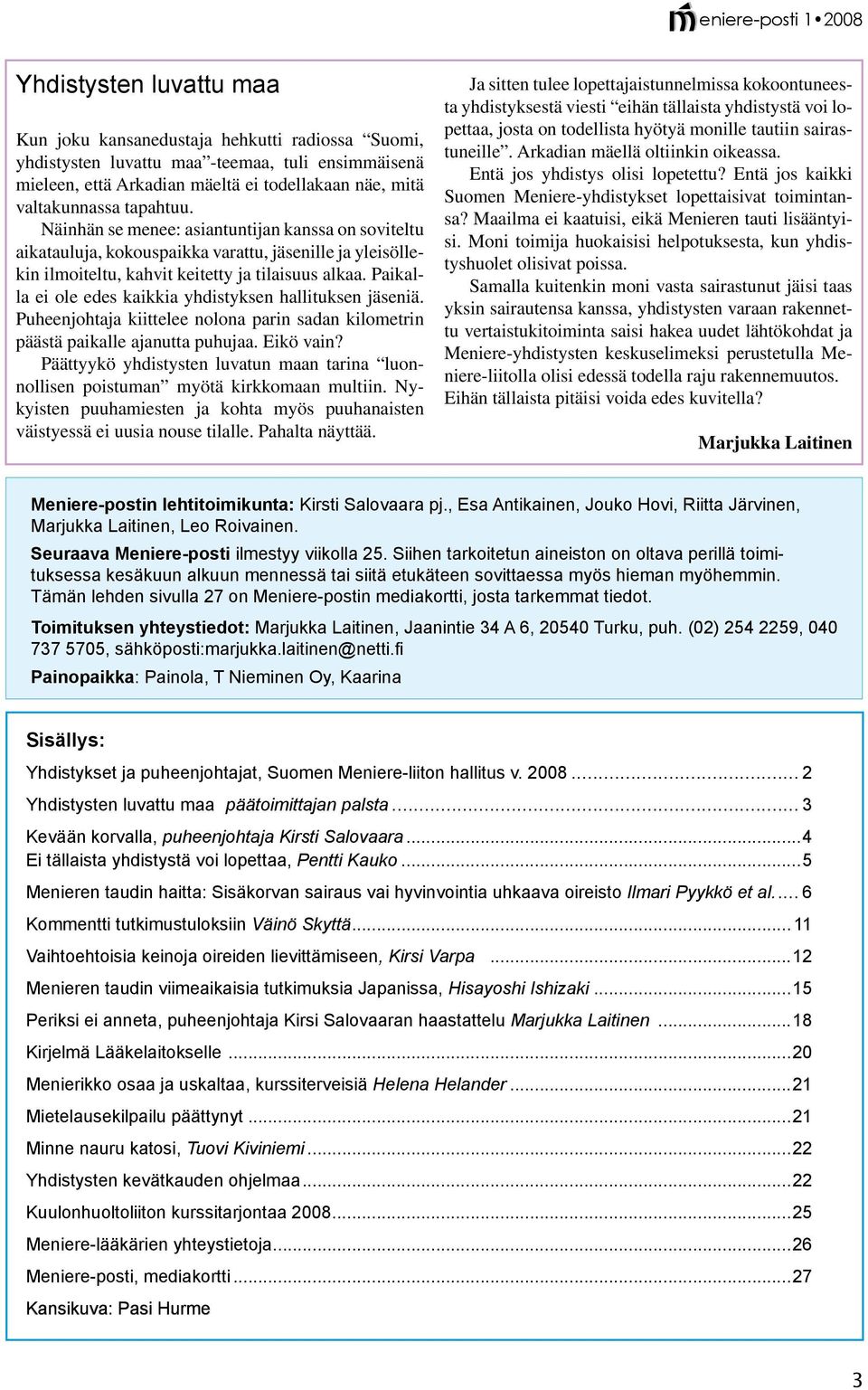 Paikalla ei ole edes kaikkia yhdistyksen hallituksen jäseniä. Puheenjohtaja kiittelee nolona parin sadan kilometrin päästä paikalle ajanutta puhujaa. Eikö vain?