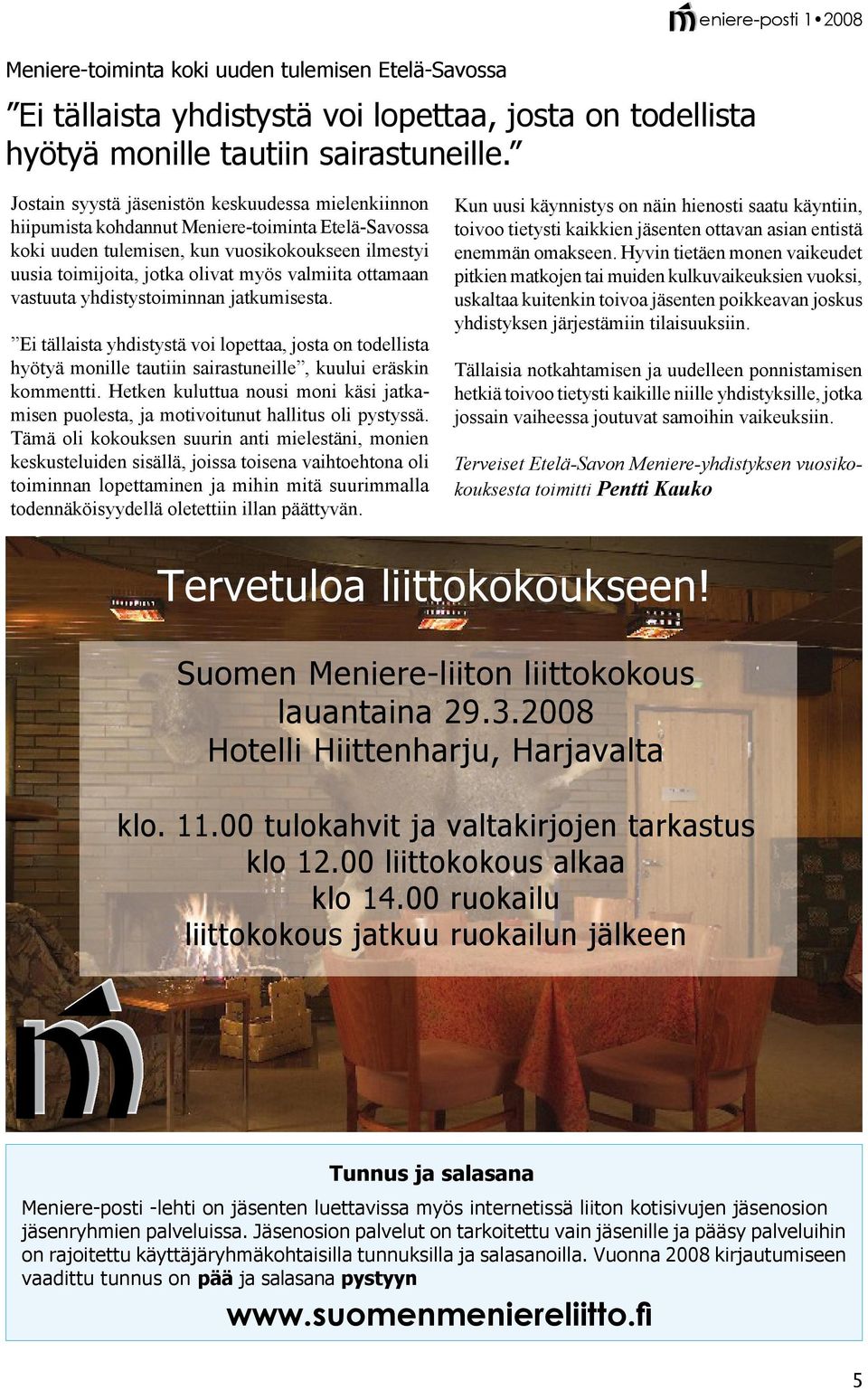 ottamaan vastuuta yhdistystoiminnan jatkumisesta. Ei tällaista yhdistystä voi lopettaa, josta on todellista hyötyä monille tautiin sairastuneille, kuului eräskin kommentti.