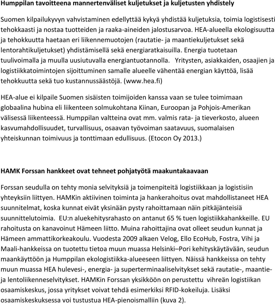 HEA-alueella ekologisuutta ja tehokkuutta haetaan eri liikennemuotojen (rautatie- ja maantiekuljetukset sekä lentorahtikuljetukset) yhdistämisellä sekä energiaratkaisuilla.
