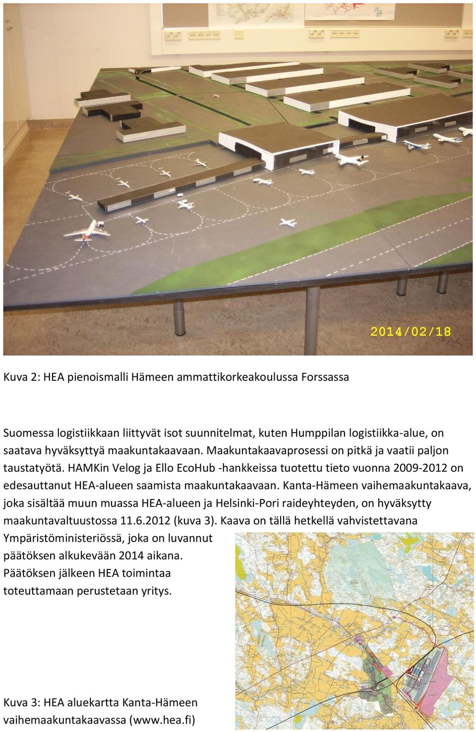 Kanta-Hämeen vaihemaakuntakaava, joka sisältää muun muassa HEA-alueen ja Helsinki-Pori raideyhteyden, on hyväksytty maakuntavaltuustossa 11.6.2012 (kuva 3).