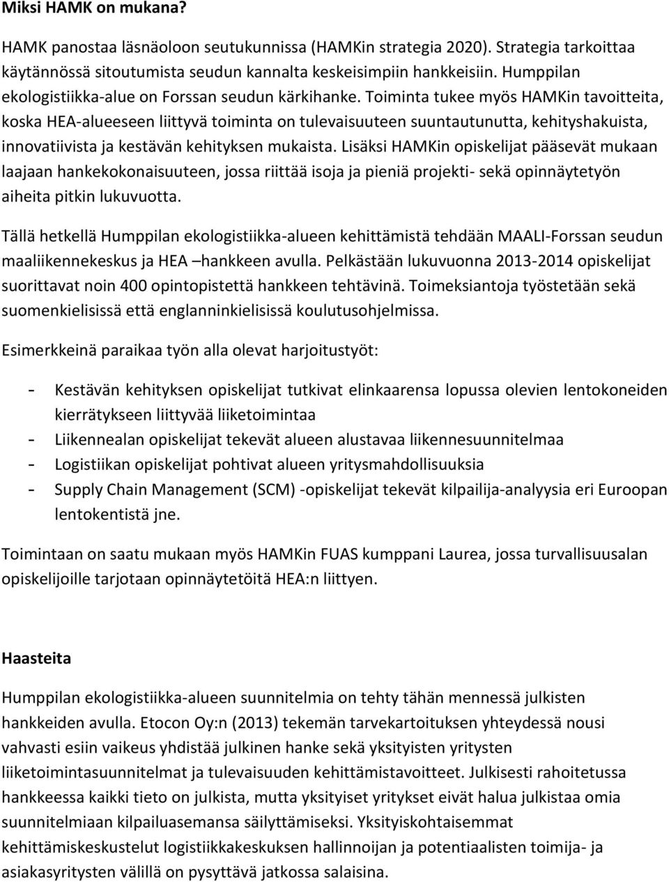 Toiminta tukee myös HAMKin tavoitteita, koska HEA-alueeseen liittyvä toiminta on tulevaisuuteen suuntautunutta, kehityshakuista, innovatiivista ja kestävän kehityksen mukaista.