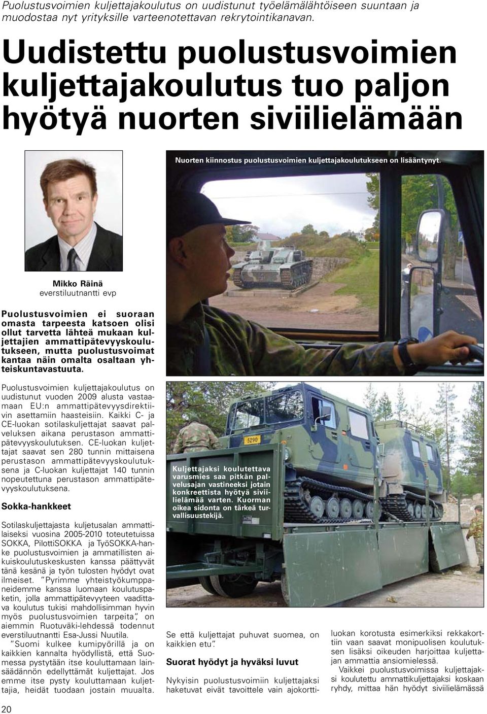 Mikko Räinä everstiluutnantti evp Puolustusvoimien ei suoraan omasta tarpeesta katsoen olisi ollut tarvetta lähteä mukaan kuljettajien ammattipätevyyskoulutukseen, mutta puolustusvoimat kantaa näin
