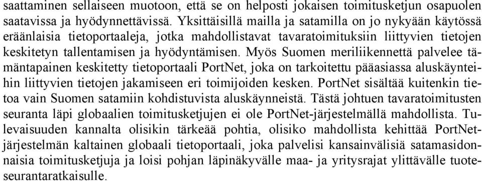 Myös Suomen meriliikennettä palvelee tämäntapainen keskitetty tietoportaali PortNet, joka on tarkoitettu pääasiassa aluskäynteihin liittyvien tietojen jakamiseen eri toimijoiden kesken.
