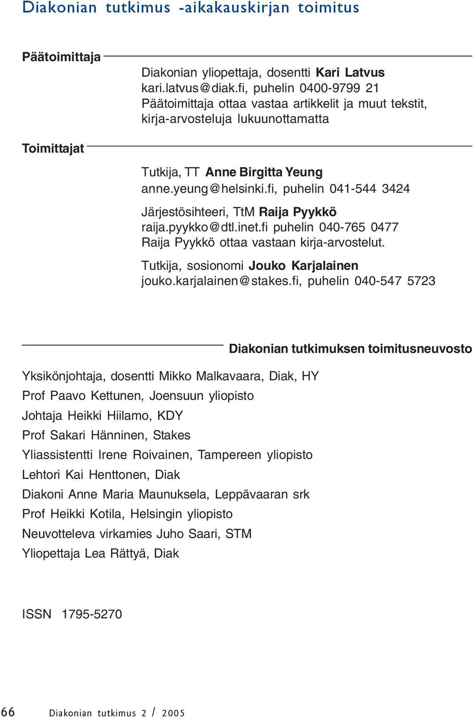 fi, puhelin 041-544 3424 Järjestösihteeri, TtM Raija Pyykkö raija.pyykko@dtl.inet.fi puhelin 040-765 0477 Raija Pyykkö ottaa vastaan kirja-arvostelut. Tutkija, sosionomi Jouko Karjalainen jouko.