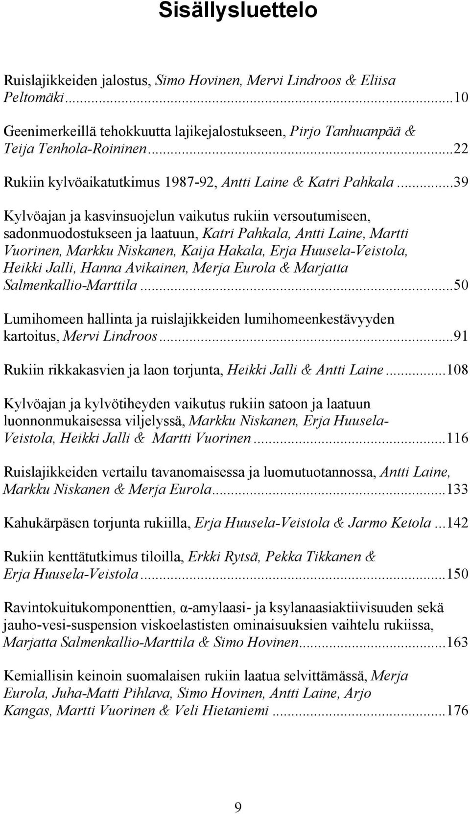 ..39 Kylvöajan ja kasvinsuojelun vaikutus rukiin versoutumiseen, sadonmuodostukseen ja laatuun, Katri Pahkala, Antti Laine, Martti Vuorinen, Markku Niskanen, Kaija Hakala, Erja Huusela-Veistola,