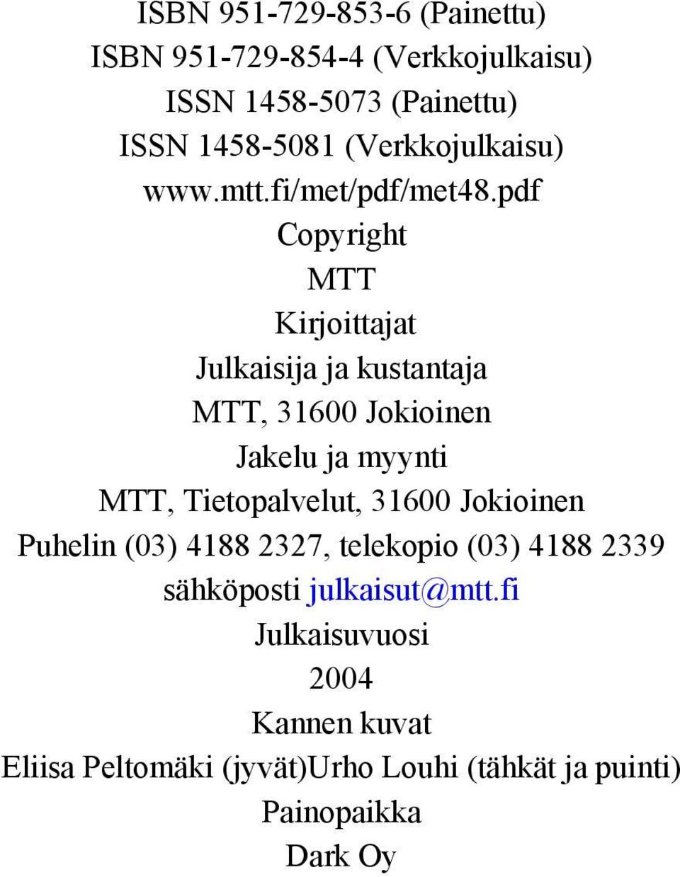 pdf Copyright MTT Kirjoittajat Julkaisija ja kustantaja MTT, 31600 Jokioinen Jakelu ja myynti MTT, Tietopalvelut,