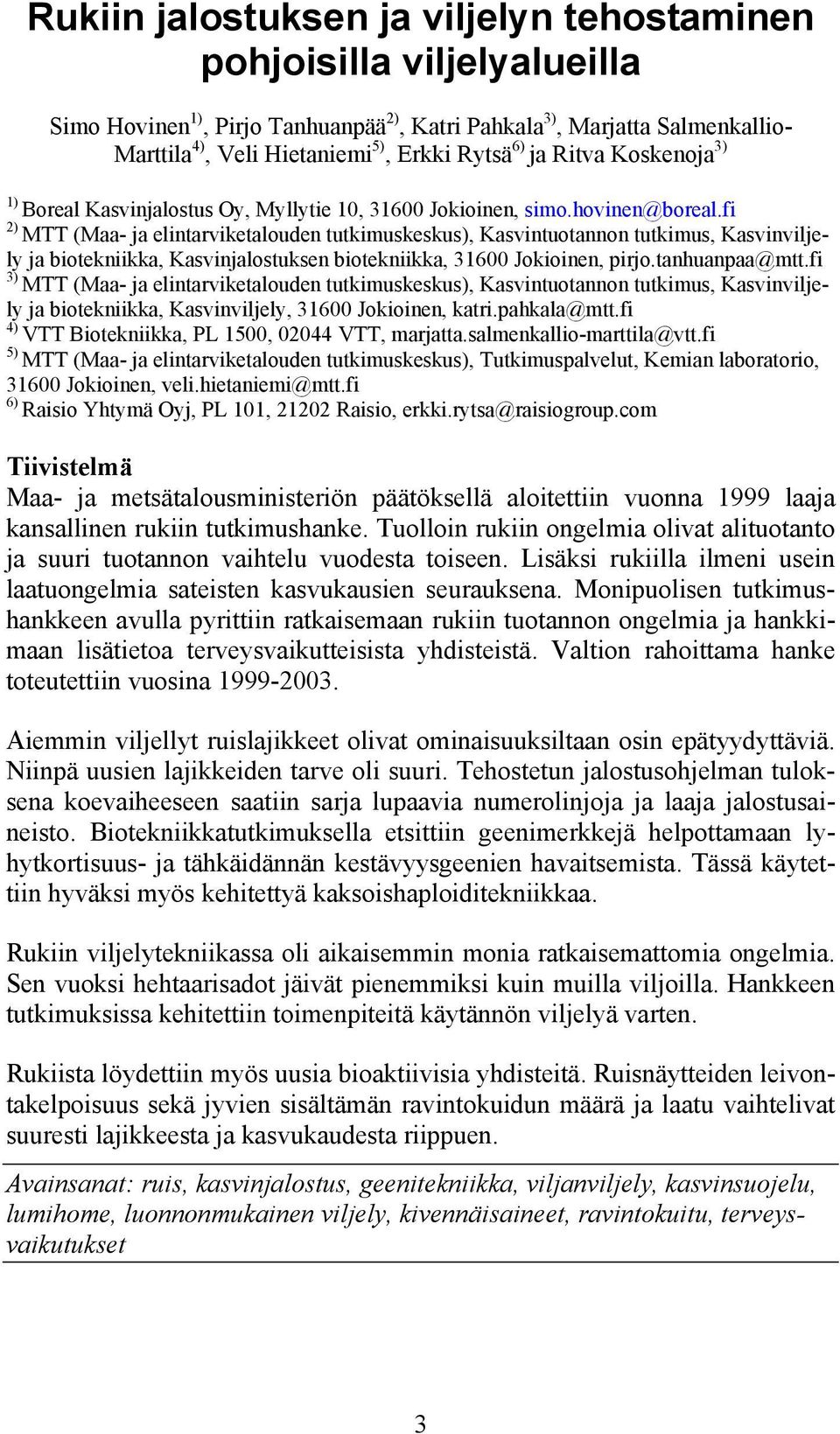 fi 2) MTT (Maa- ja elintarviketalouden tutkimuskeskus), Kasvintuotannon tutkimus, Kasvinviljely ja biotekniikka, Kasvinjalostuksen biotekniikka, 31600 Jokioinen, pirjo.tanhuanpaa@mtt.