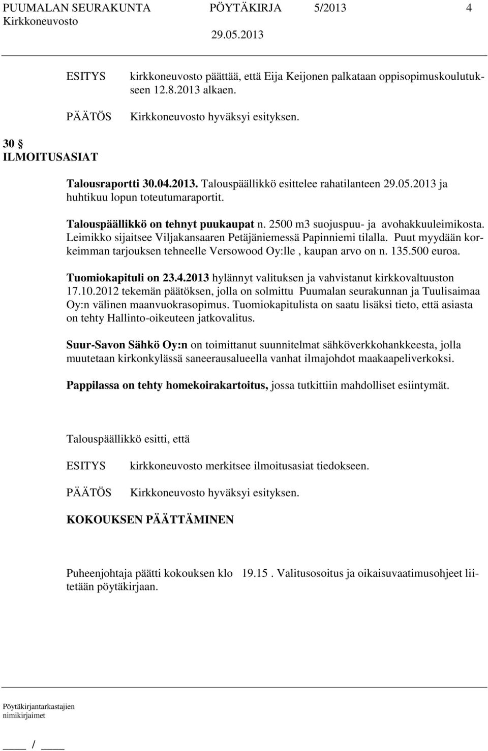 Puut myydään korkeimman tarjouksen tehneelle Versowood Oy:lle, kaupan arvo on n. 135.500 euroa. Tuomiokapituli on 23.4.2013 hylännyt valituksen ja vahvistanut kirkkovaltuuston 17.10.