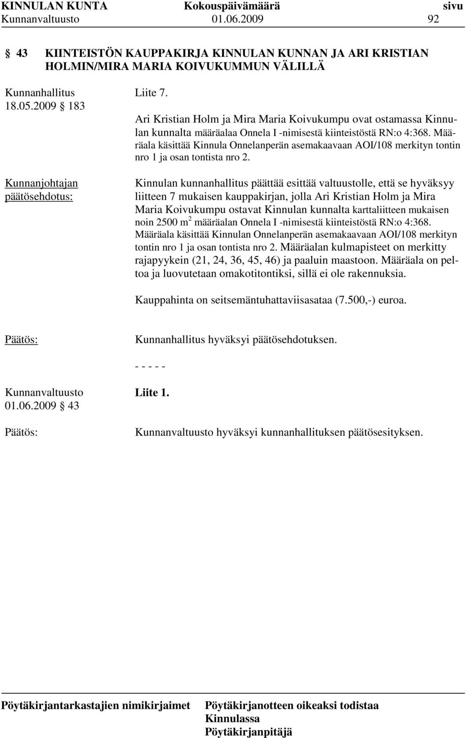 Määräala käsittää Kinnula Onnelanperän asemakaavaan AOI/108 merkityn tontin nro 1 ja osan tontista nro 2.
