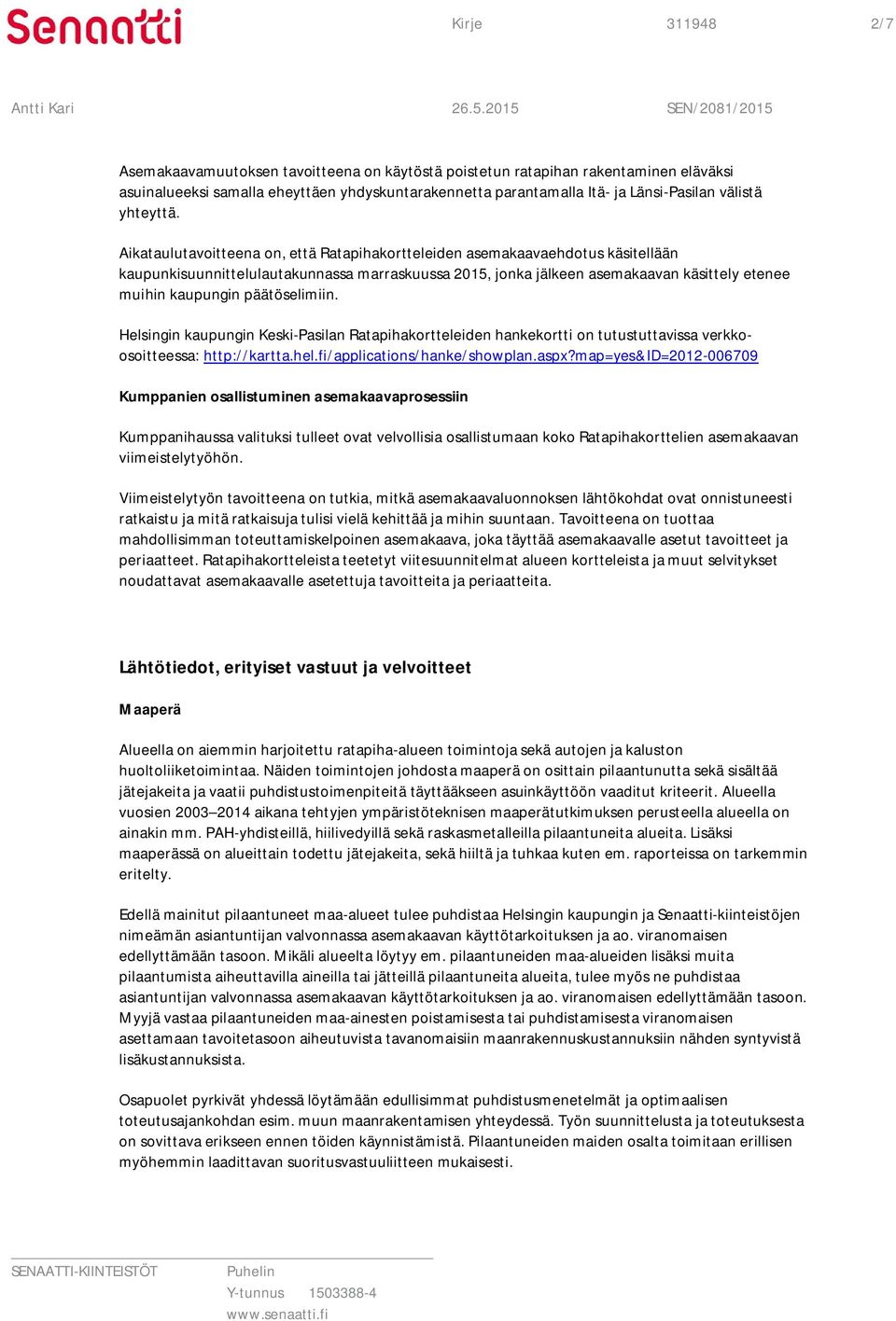 Aikataulutavoitteena on, että Ratapihakortteleiden asemakaavaehdotus käsitellään kaupunkisuunnittelulautakunnassa marraskuussa 2015, jonka jälkeen asemakaavan käsittely etenee muihin kaupungin