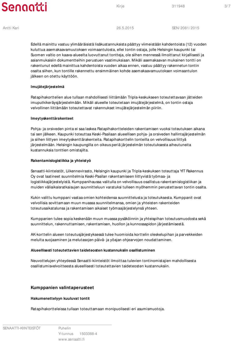 Mikäli asemakaavan mukainen tontti on rakentunut edellä mainittua kahdentoista vuoden aikaa ennen, vastuu päättyy rakennetun tontin osalta siihen, kun tontille rakennettu ensimmäinen kohde