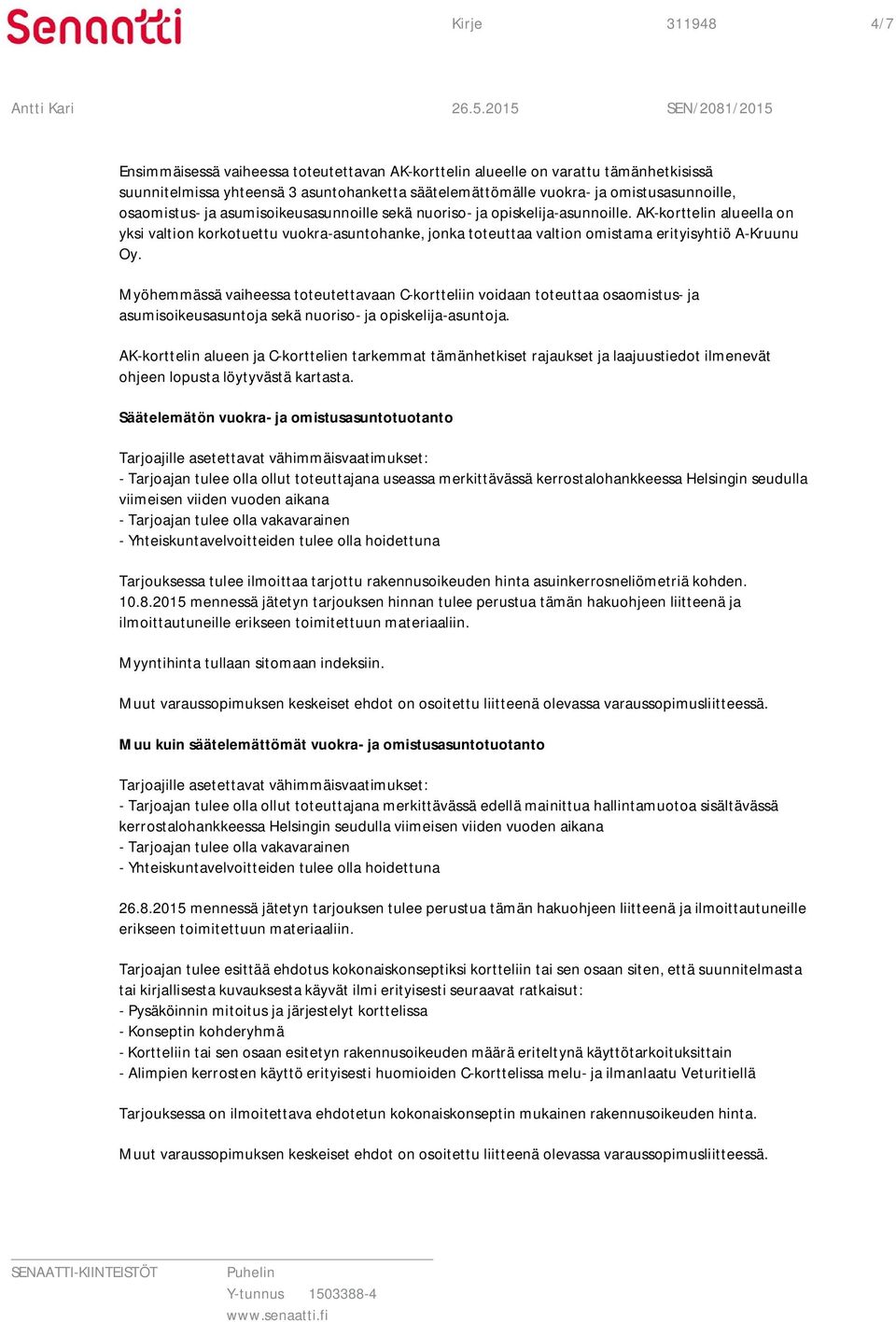 AK-korttelin alueella on yksi valtion korkotuettu vuokra-asuntohanke, jonka toteuttaa valtion omistama erityisyhtiö A-Kruunu Oy.