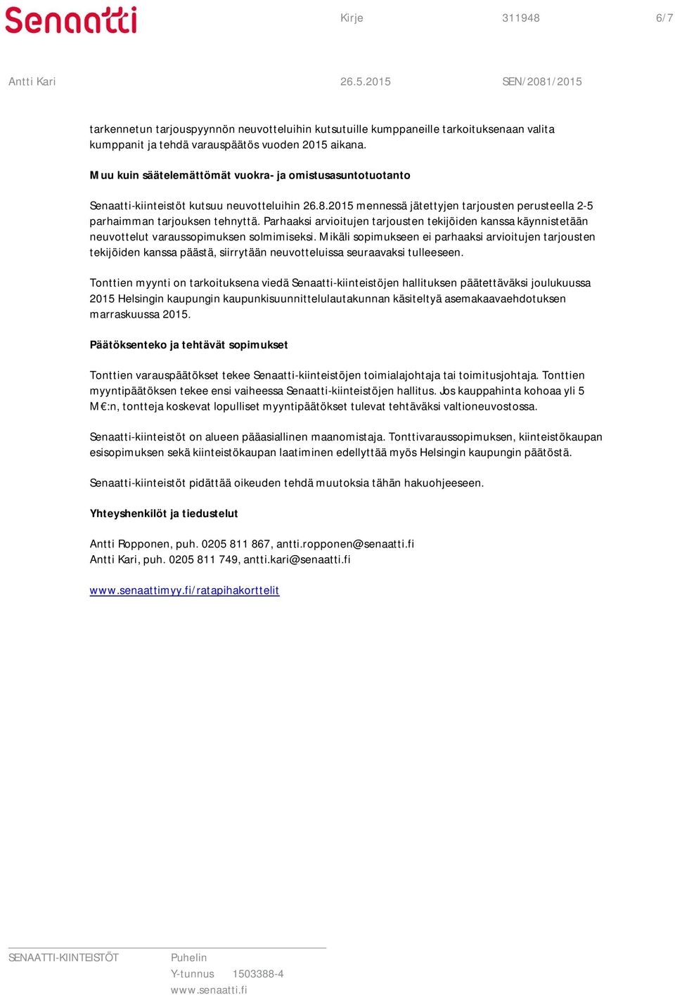 Parhaaksi arvioitujen tarjousten tekijöiden kanssa käynnistetään neuvottelut varaussopimuksen solmimiseksi.