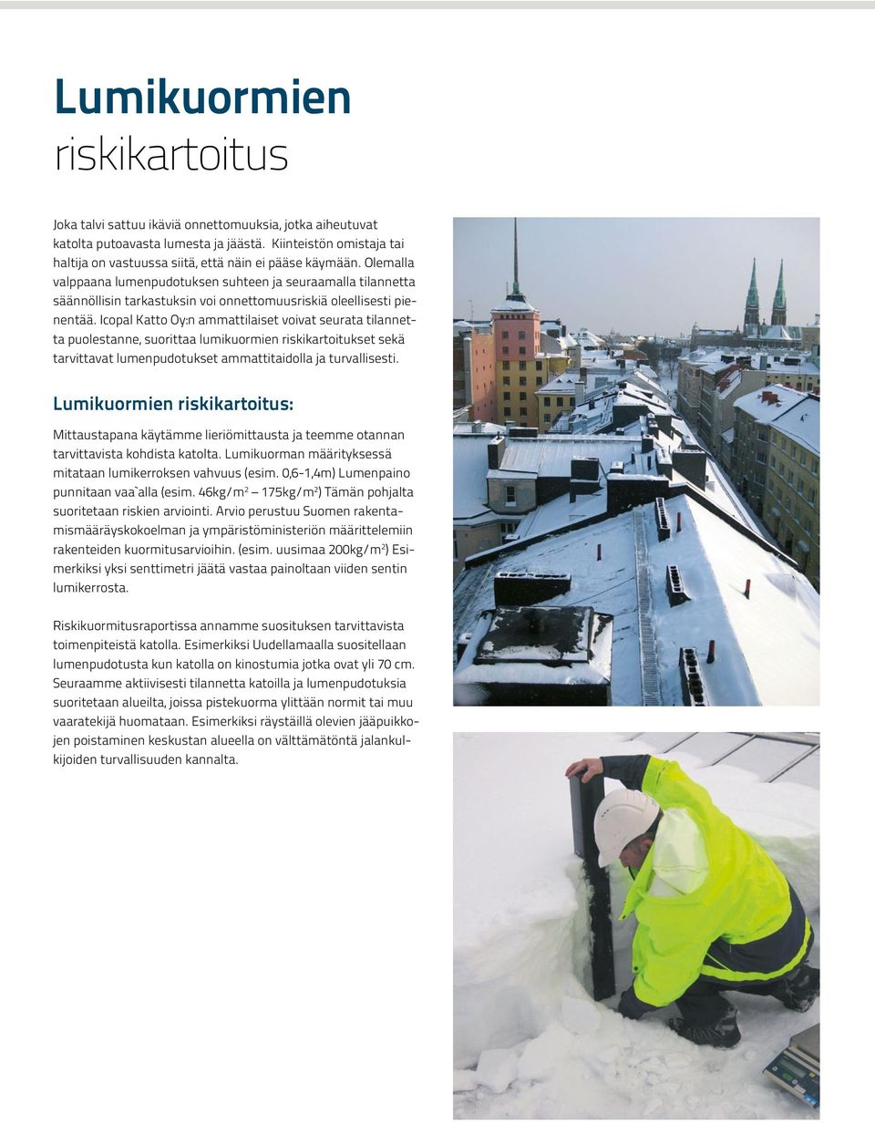 Olemalla valppaana lumenpudotuksen suhteen ja seuraamalla tilannetta säännöllisin tarkastuksin voi onnettomuusriskiä oleellisesti pienentää.