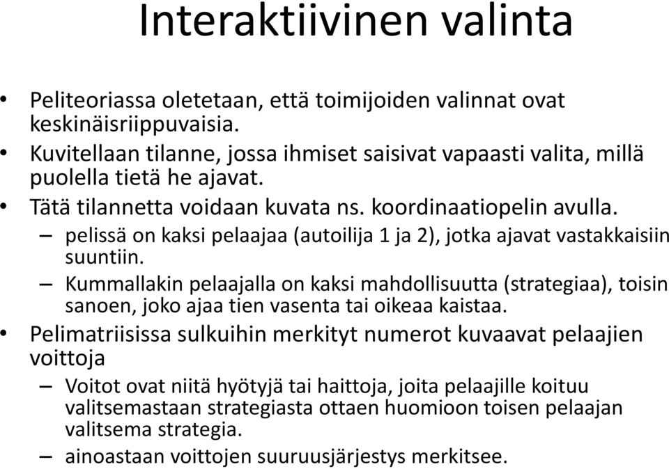 pelissä on kaksi pelaajaa (autoilija 1 ja 2), jotka ajavat vastakkaisiin suuntiin.