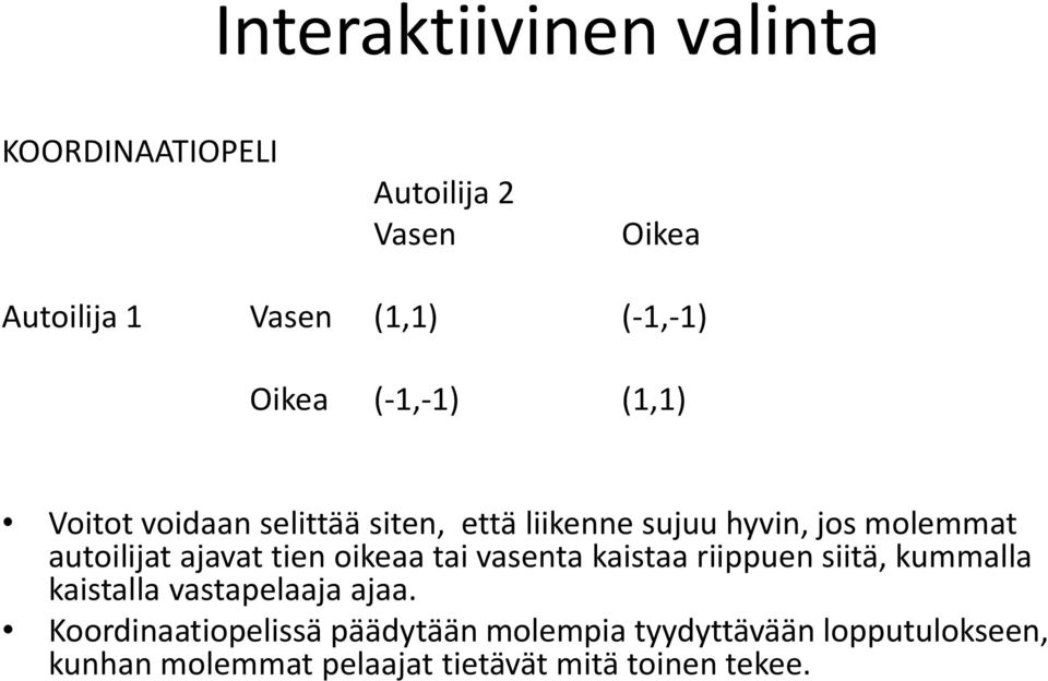 tien oikeaa tai vasenta kaistaa riippuen siitä, kummalla kaistalla vastapelaaja ajaa.