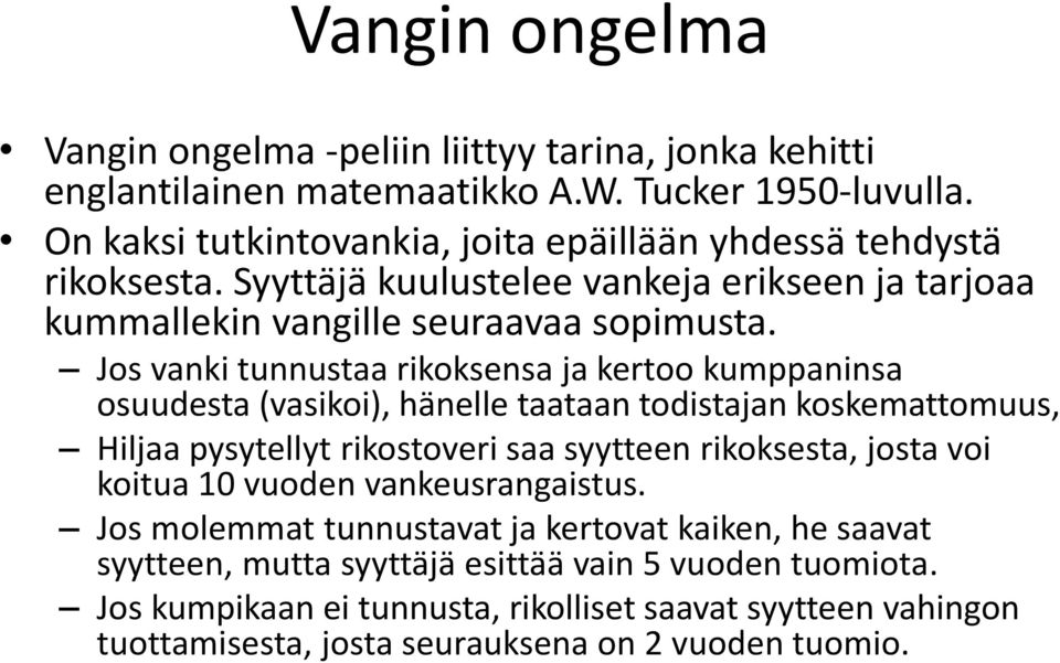 Jos vanki tunnustaa rikoksensa ja kertoo kumppaninsa osuudesta (vasikoi), hänelle taataan todistajan koskemattomuus, Hiljaa pysytellyt rikostoveri saa syytteen rikoksesta, josta voi