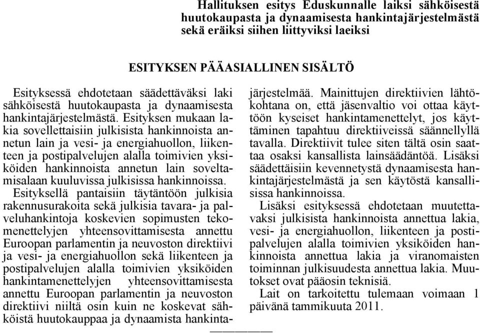 Esityksen mukaan lakia sovellettaisiin julkisista hankinnoista annetun lain ja vesi- ja energiahuollon, liikenteen ja postipalvelujen alalla toimivien yksiköiden hankinnoista annetun lain
