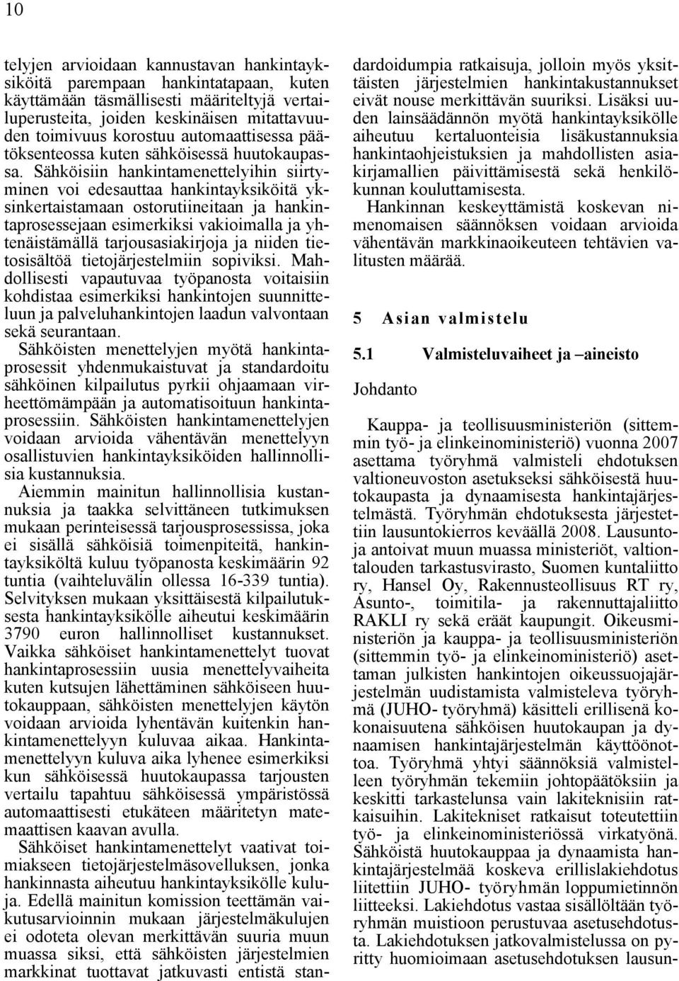 Sähköisiin hankintamenettelyihin siirtyminen voi edesauttaa hankintayksiköitä yksinkertaistamaan ostorutiineitaan ja hankintaprosessejaan esimerkiksi vakioimalla ja yhtenäistämällä tarjousasiakirjoja