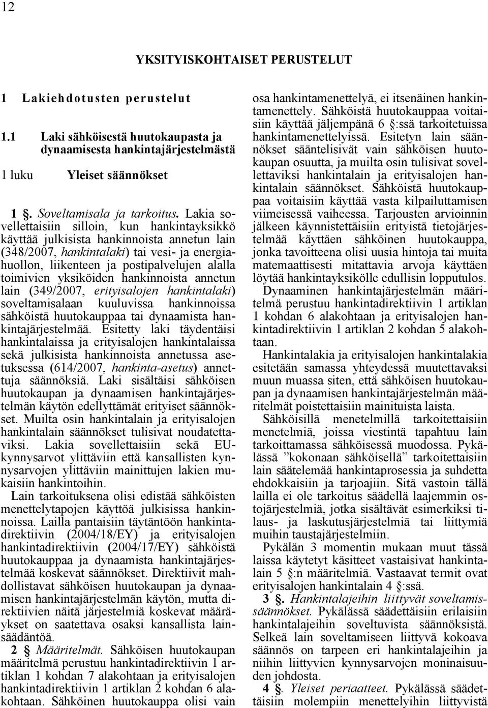 yksiköiden hankinnoista annetun lain (349/2007, erityisalojen hankintalaki) soveltamisalaan kuuluvissa hankinnoissa sähköistä huutokauppaa tai dynaamista hankintajärjestelmää.