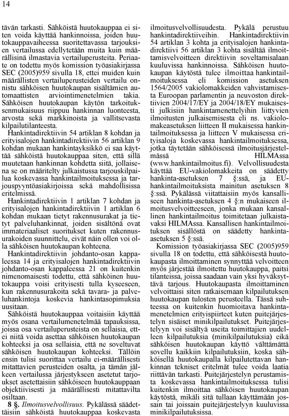 Periaate on todettu myös komission työasiakirjassa SEC (2005)959 sivulla 18, ettei muiden kuin määrällisten vertailuperusteiden vertailu onnistu sähköisen huutokaupan sisältämien automaattisten