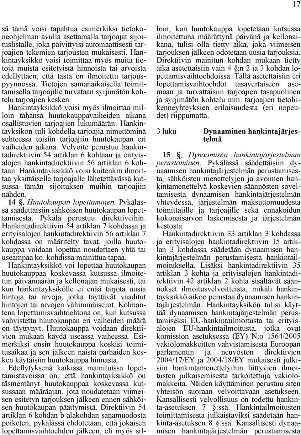 Tietojen samanaikaisella toimittamisella tarjoajille turvataan syrjimätön kohtelu tarjoajien kesken.