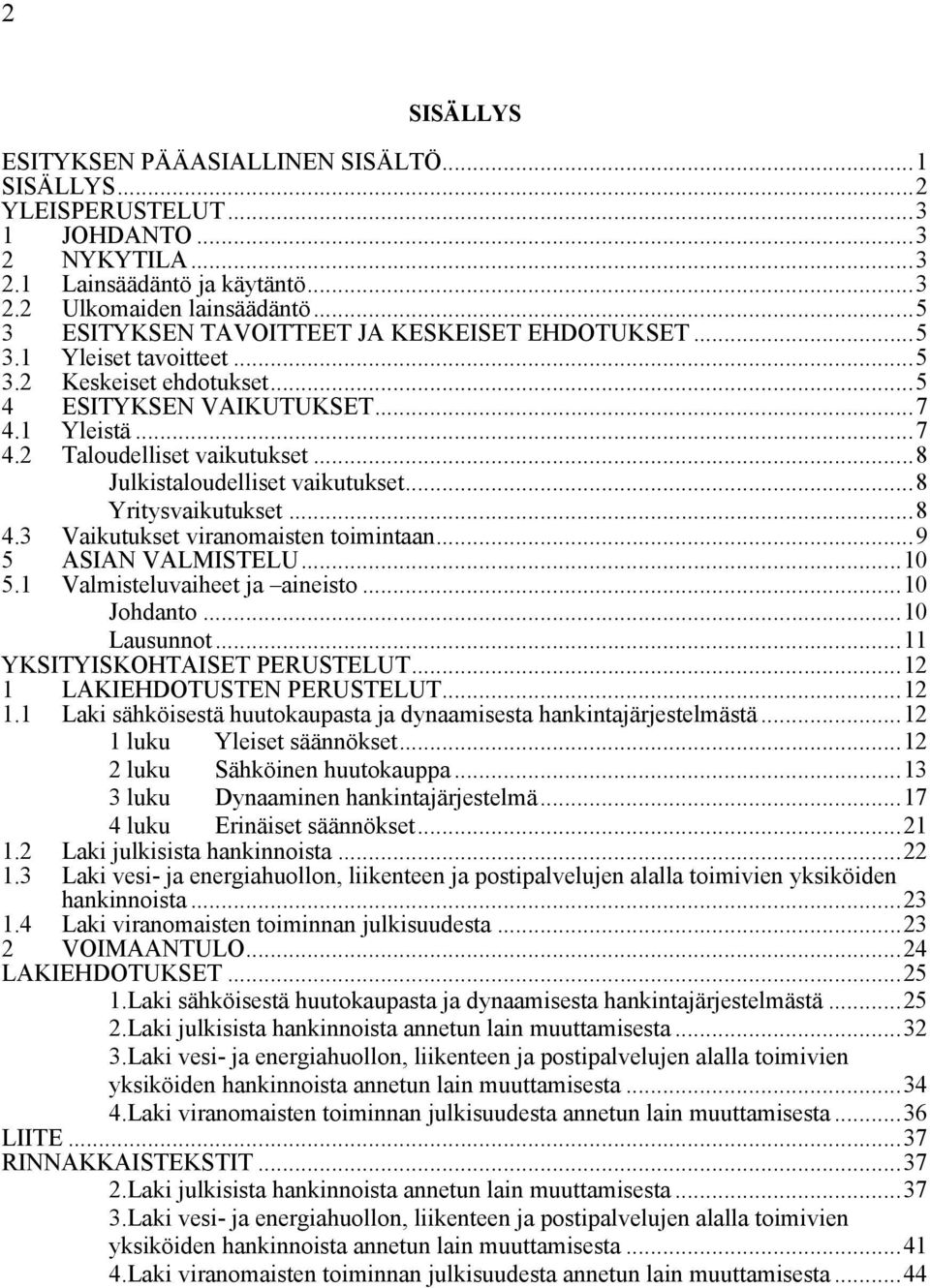 ..8 Julkistaloudelliset vaikutukset...8 Yritysvaikutukset...8 4.3 Vaikutukset viranomaisten toimintaan...9 5 ASIAN VALMISTELU...10 5.1 Valmisteluvaiheet ja aineisto...10 Johdanto...10 Lausunnot.
