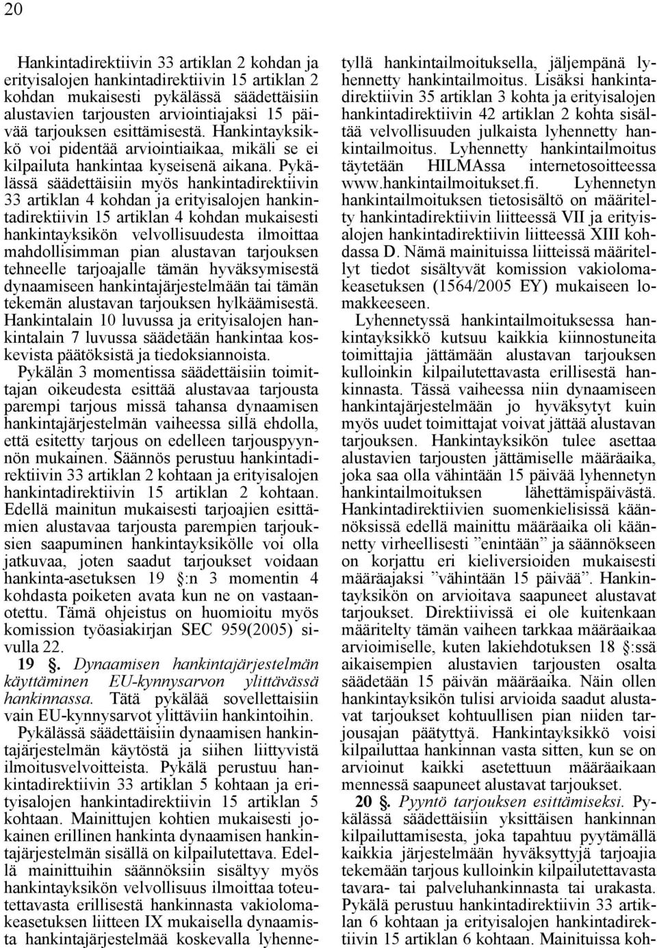 Pykälässä säädettäisiin myös hankintadirektiivin 33 artiklan 4 kohdan ja erityisalojen hankintadirektiivin 15 artiklan 4 kohdan mukaisesti hankintayksikön velvollisuudesta ilmoittaa mahdollisimman