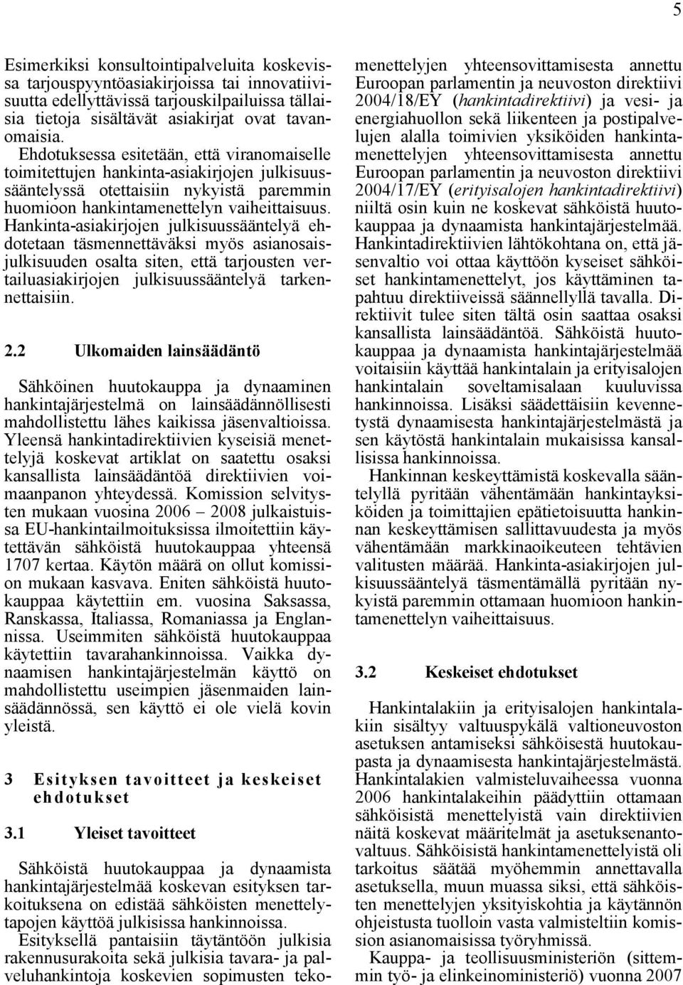Hankinta-asiakirjojen julkisuussääntelyä ehdotetaan täsmennettäväksi myös asianosaisjulkisuuden osalta siten, että tarjousten vertailuasiakirjojen julkisuussääntelyä tarkennettaisiin. 2.
