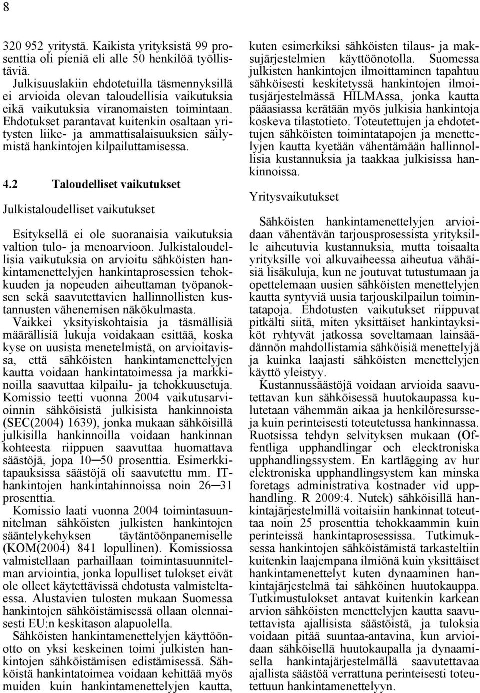 Ehdotukset parantavat kuitenkin osaltaan yritysten liike- ja ammattisalaisuuksien säilymistä hankintojen kilpailuttamisessa. 4.