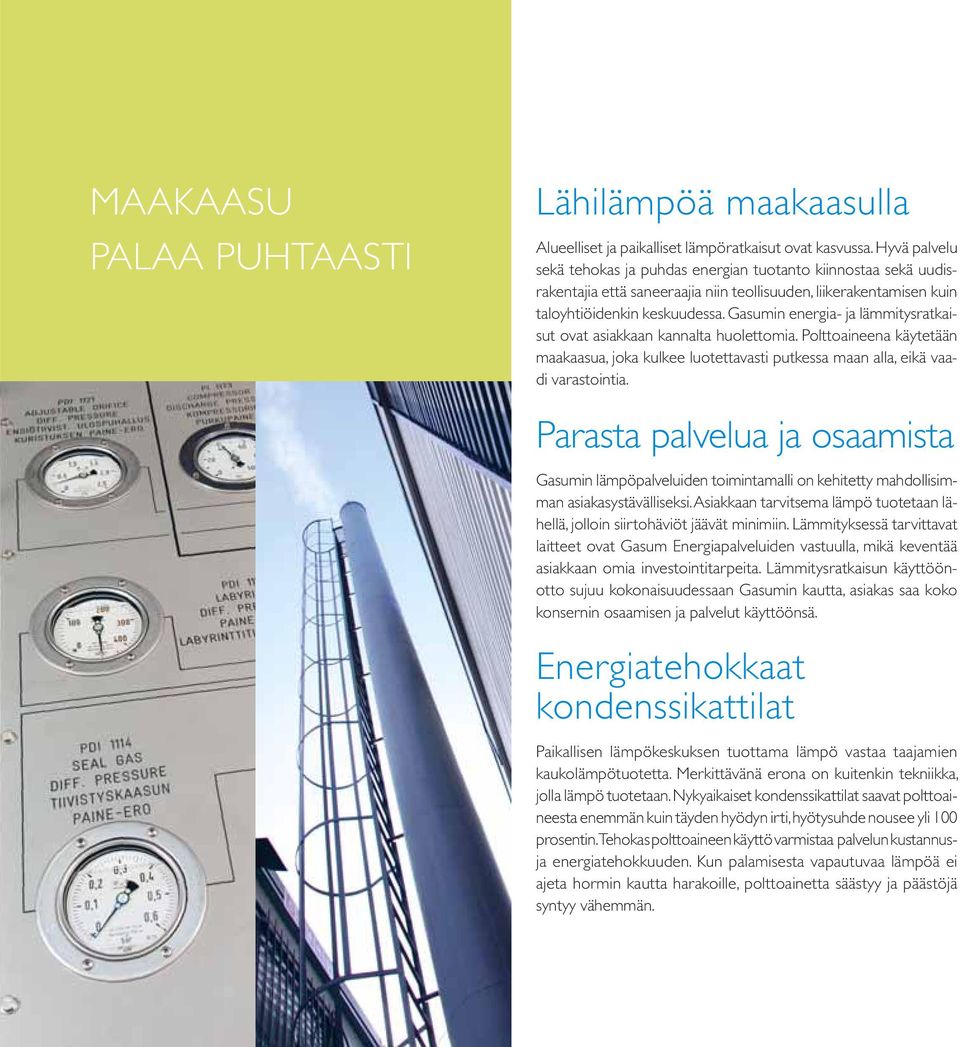 Gasumin energia- ja lämmitysratkaisut ovat asiakkaan kannalta huolettomia. Polttoaineena käytetään maakaasua, joka kulkee luotettavasti putkessa maan alla, eikä vaadi varastointia.