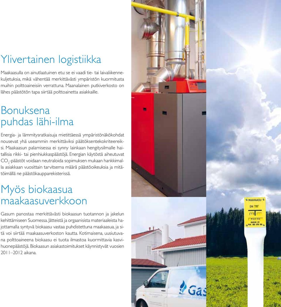 Bonuksena puhdas lähi-ilma Energia- ja lämmitysratkaisuja mietittäessä ympäristönäkökohdat nousevat yhä useammin merkittäviksi päätöksentekokriteereiksi.