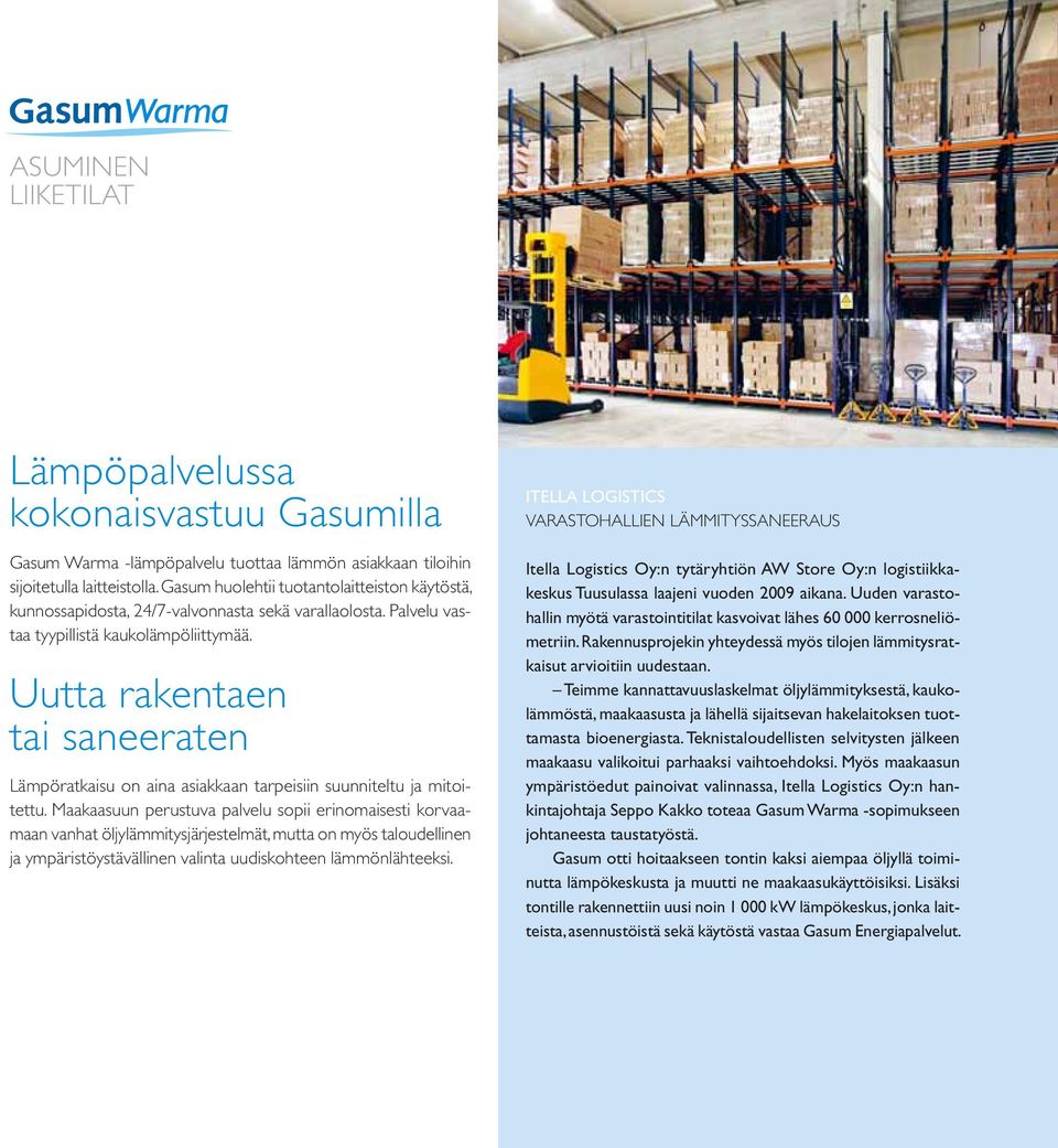 Uutta rakentaen tai saneeraten Lämpöratkaisu on aina asiakkaan tarpeisiin suunniteltu ja mitoitettu.