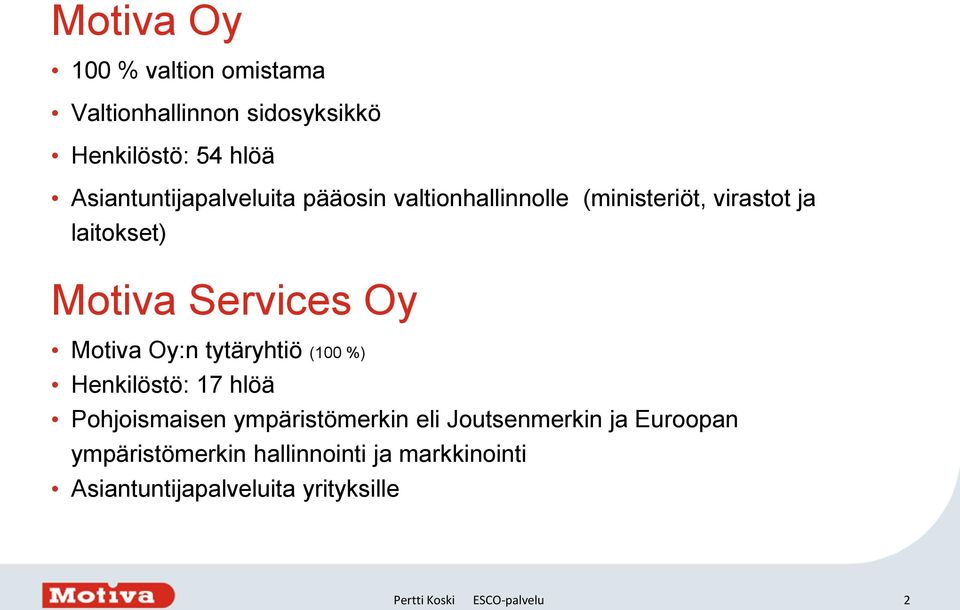 Services Oy Motiva Oy:n tytäryhtiö (100 %) Henkilöstö: 17 hlöä Pohjoismaisen ympäristömerkin eli