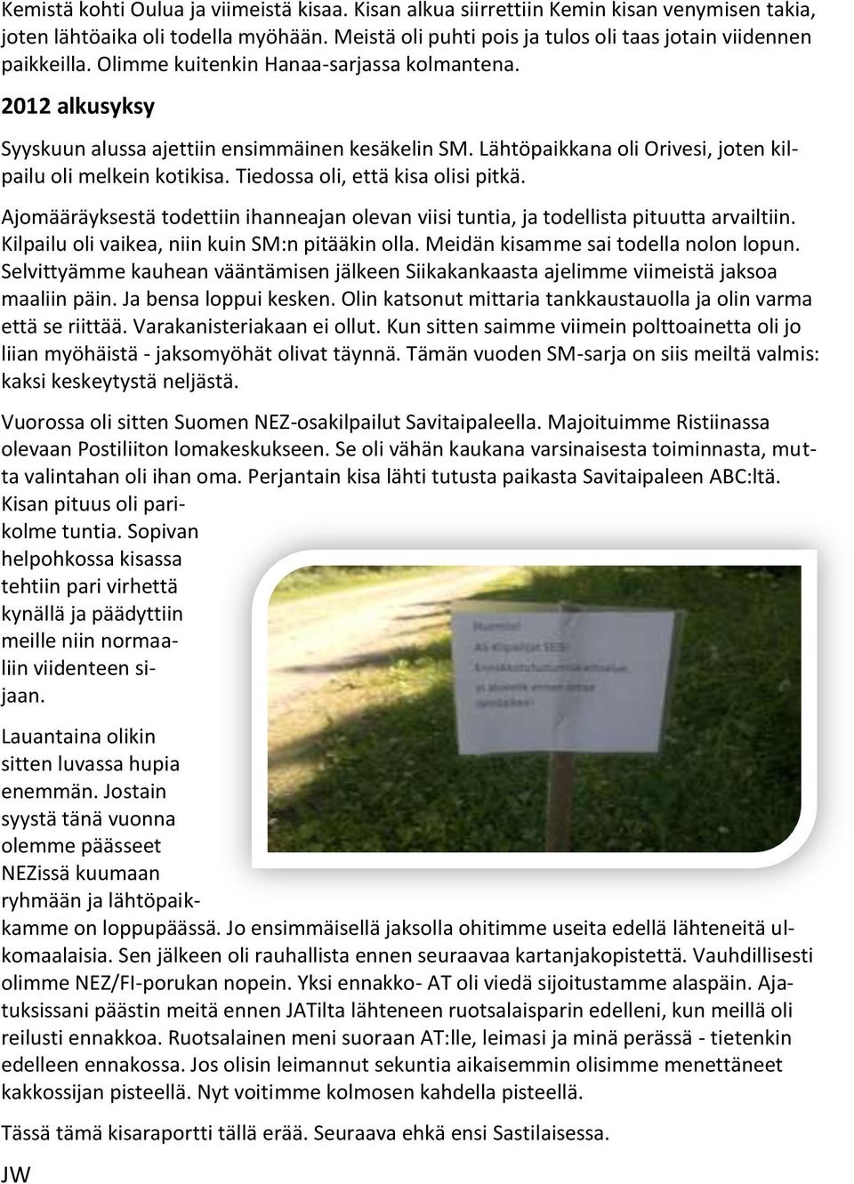 Tiedossa oli, että kisa olisi pitkä. Ajomääräyksestä todettiin ihanneajan olevan viisi tuntia, ja todellista pituutta arvailtiin. Kilpailu oli vaikea, niin kuin SM:n pitääkin olla.