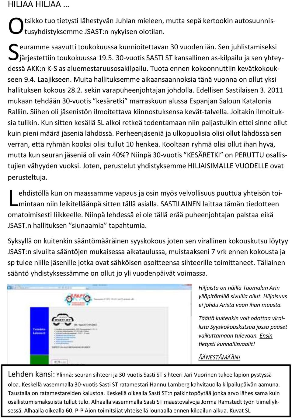 Laajikseen. Muita hallituksemme aikaansaannoksia tänä vuonna on ollut yksi hallituksen kokous 28.2. sekin varapuheenjohtajan johdolla. Edellisen Sastilaisen 3.