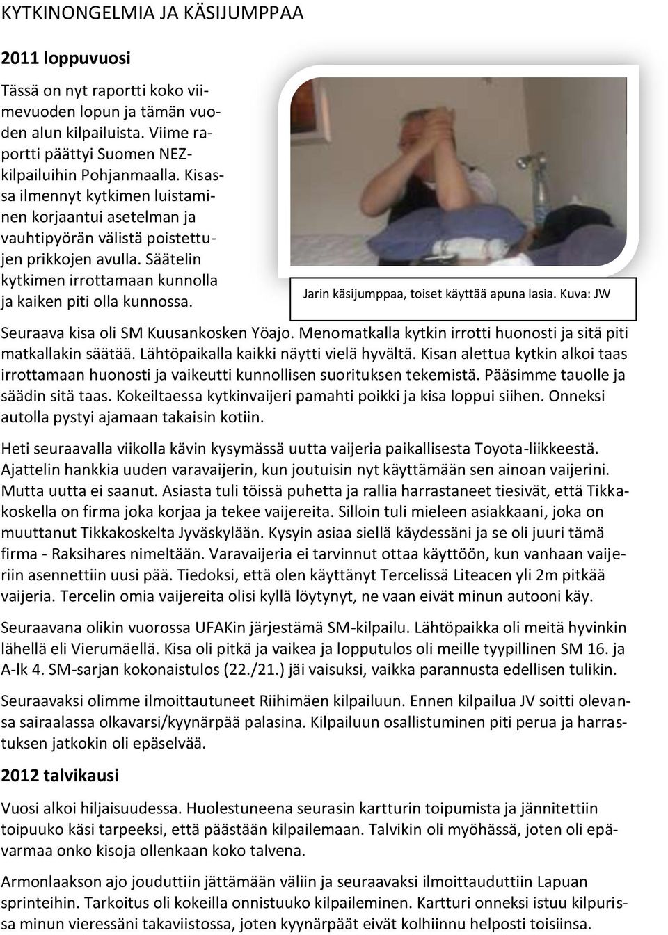 Seuraava kisa oli SM Kuusankosken Yöajo. Menomatkalla kytkin irrotti huonosti ja sitä piti matkallakin säätää. Lähtöpaikalla kaikki näytti vielä hyvältä.