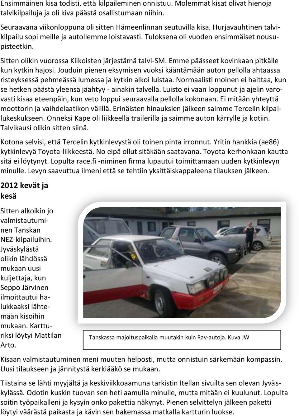 Sitten olikin vuorossa Kiikoisten järjestämä talvi-sm. Emme päässeet kovinkaan pitkälle kun kytkin hajosi.
