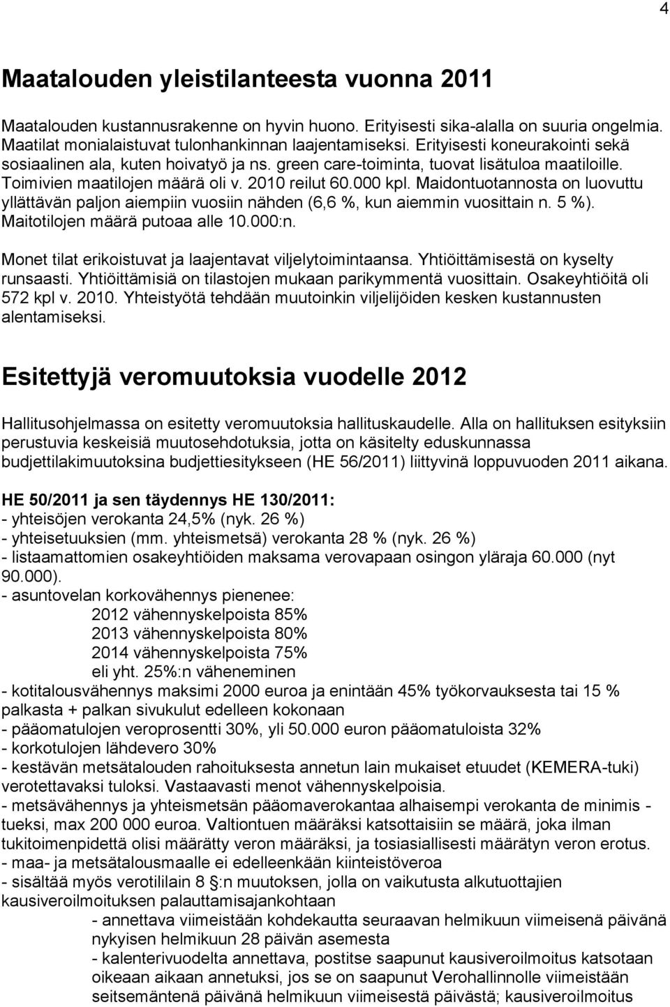 Maidontuotannosta on luovuttu yllättävän paljon aiempiin vuosiin nähden (6,6 %, kun aiemmin vuosittain n. 5 %). Maitotilojen määrä putoaa alle 10.000:n.