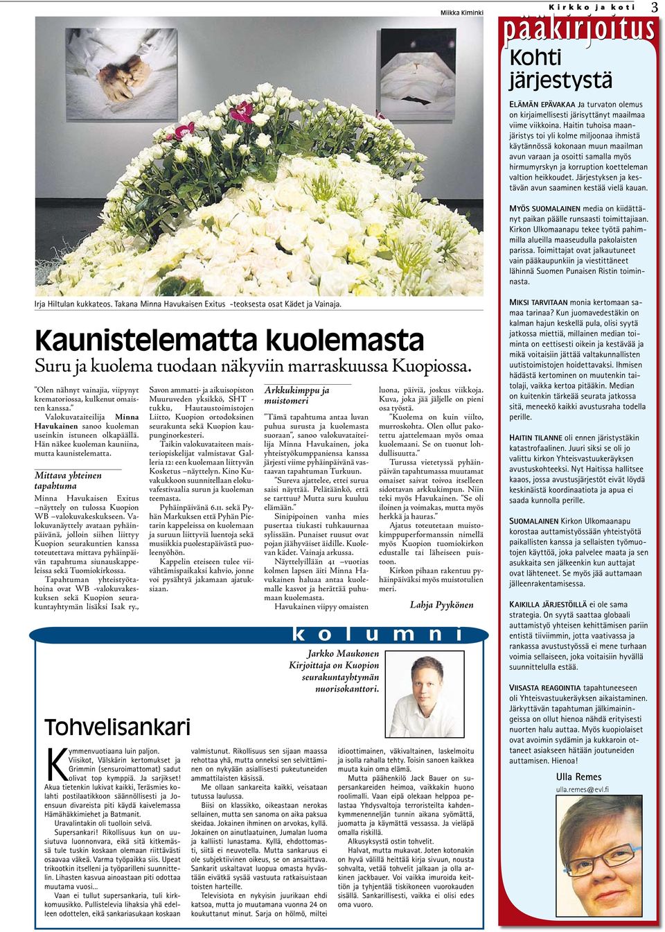 Järjestyksen ja kestävän avun saaminen kestää vielä kauan. Myös suomalainen media on kiidättänyt paikan päälle runsaasti toimittajiaan.
