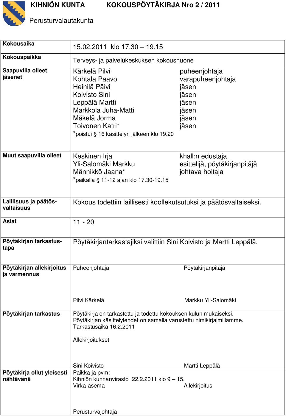 19.20 puheenjohtaja varapuheenjohtaja jäsen jäsen jäsen jäsen jäsen jäsen Muut saapuvilla olleet Keskinen Irja Yli-Salomäki Markku Männikkö Jaana* *paikalla 11-12 ajan klo 17.30-19.