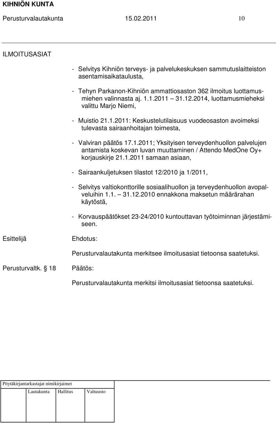 12.2014, luottamusmieheksi valittu Marjo Niemi, - Muistio 21.1.2011: Keskustelutilaisuus vuodeosaston avoimeksi tulevasta sairaanhoitajan toimesta, - Valviran päätös 17.1.2011; Yksityisen terveydenhuollon palvelujen antamista koskevan luvan muuttaminen / Attendo MedOne Oy+ korjauskirje 21.