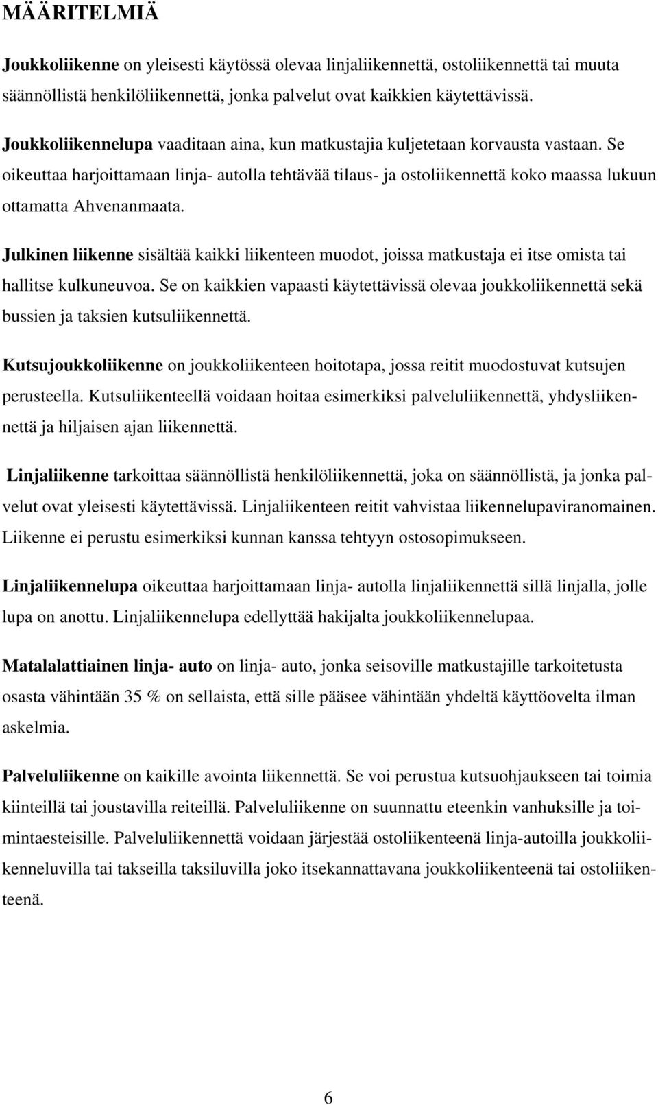 Se oikeuttaa harjoittamaan linja- autolla tehtävää tilaus- ja ostoliikennettä koko maassa lukuun ottamatta Ahvenanmaata.