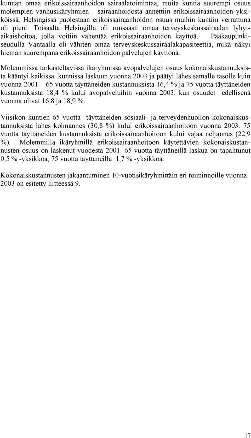 Toisaalta Helsingillä oli runsaasti omaa terveyskeskussairaalan lyhytaikaishoitoa, jolla voitiin vähentää erikoissairaanhoidon käyttöä.