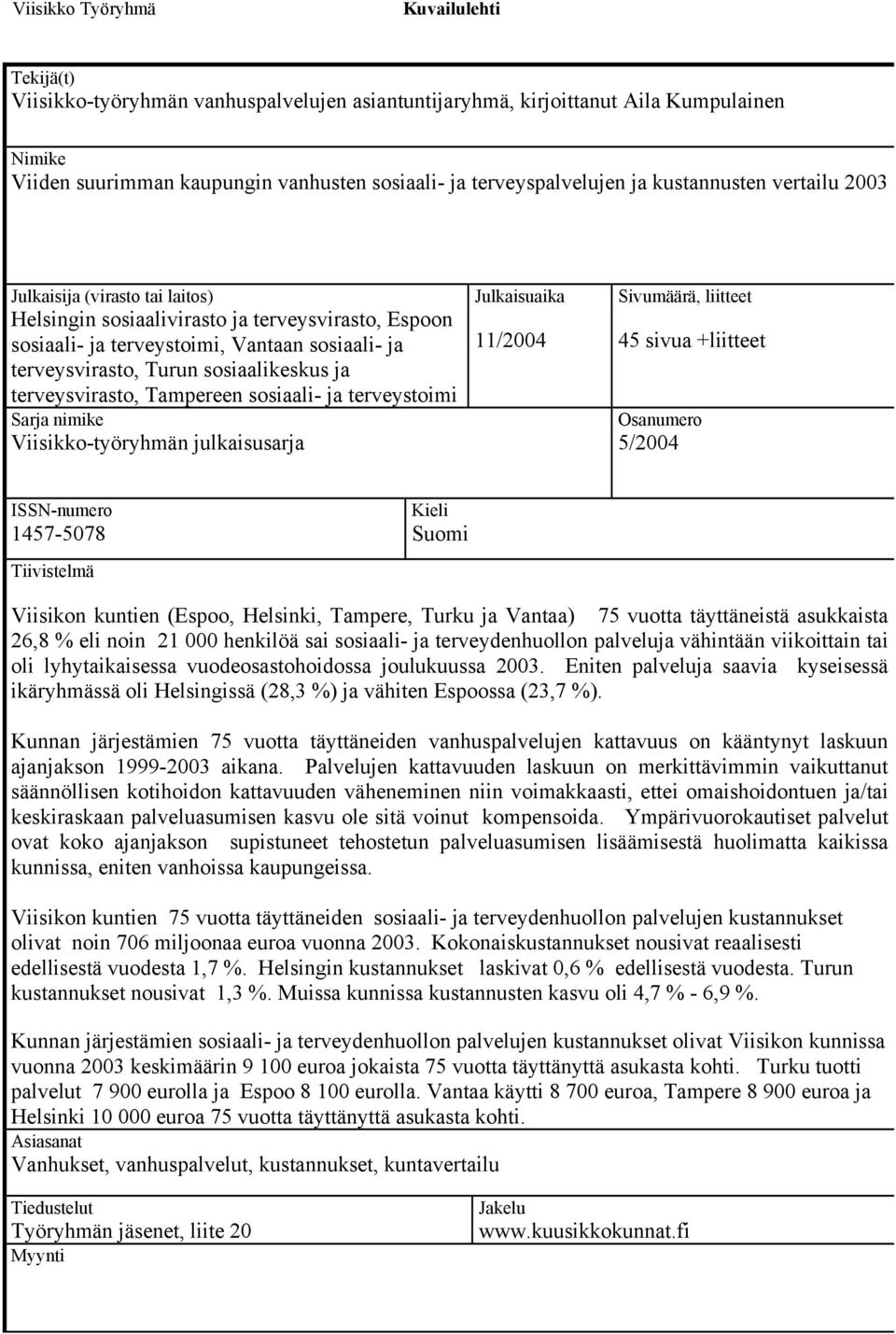 Turun sosiaalikeskus ja terveysvirasto, Tampereen sosiaali- ja terveystoimi Sarja nimike Viisikko-työryhmän julkaisusarja Julkaisuaika 11/2004 Sivumäärä, liitteet 45 sivua +liitteet Osanumero 5/2004