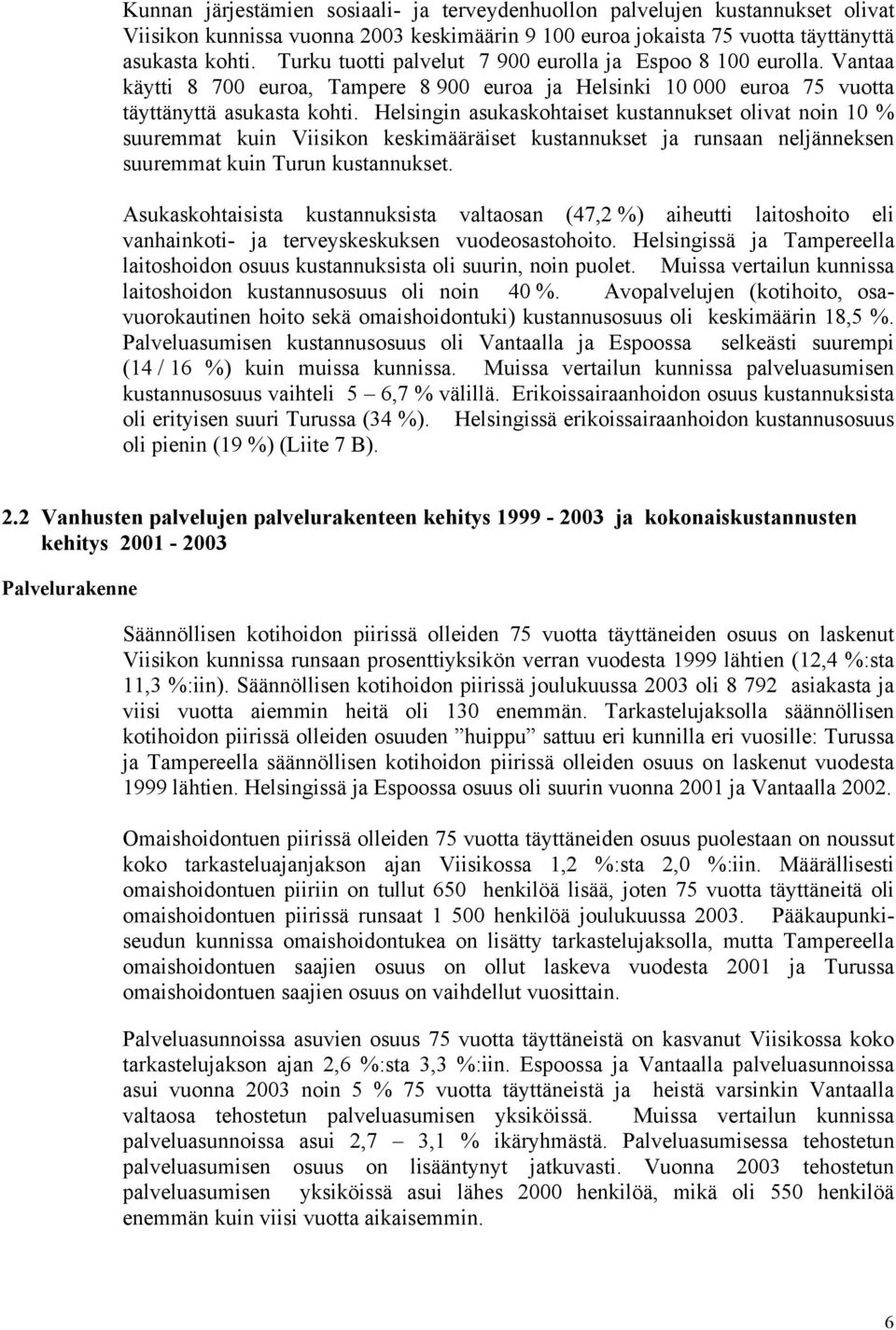 Helsingin asukaskohtaiset kustannukset olivat noin 10 % suuremmat kuin Viisikon keskimääräiset kustannukset ja runsaan neljänneksen suuremmat kuin Turun kustannukset.
