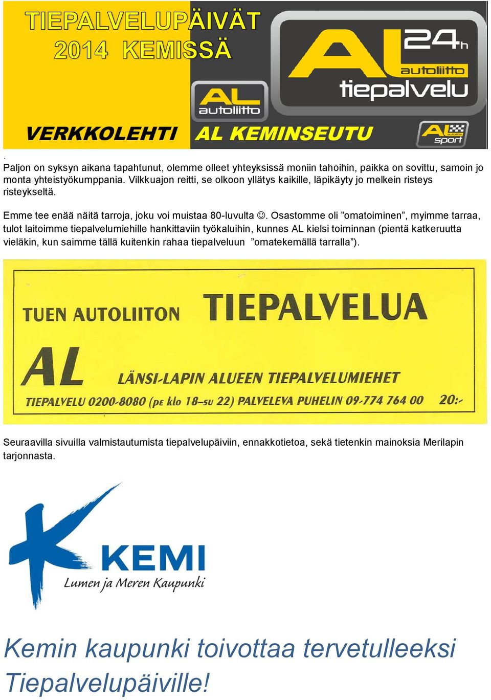Osastomme oli omatoiminen, myimme tarraa, tulot laitoimme tiepalvelumiehille hankittaviin työkaluihin, kunnes AL kielsi toiminnan (pientä katkeruutta vieläkin, kun saimme