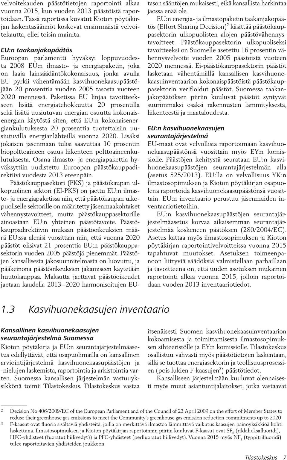 EU:n taakanjakopäätös Euroopan parlamentti hyväksyi loppuvuodesta 2008 EU:n ilmasto- ja energiapaketin, joka on laaja lainsäädäntökokonaisuus, jonka avulla EU pyrkii vähentämään