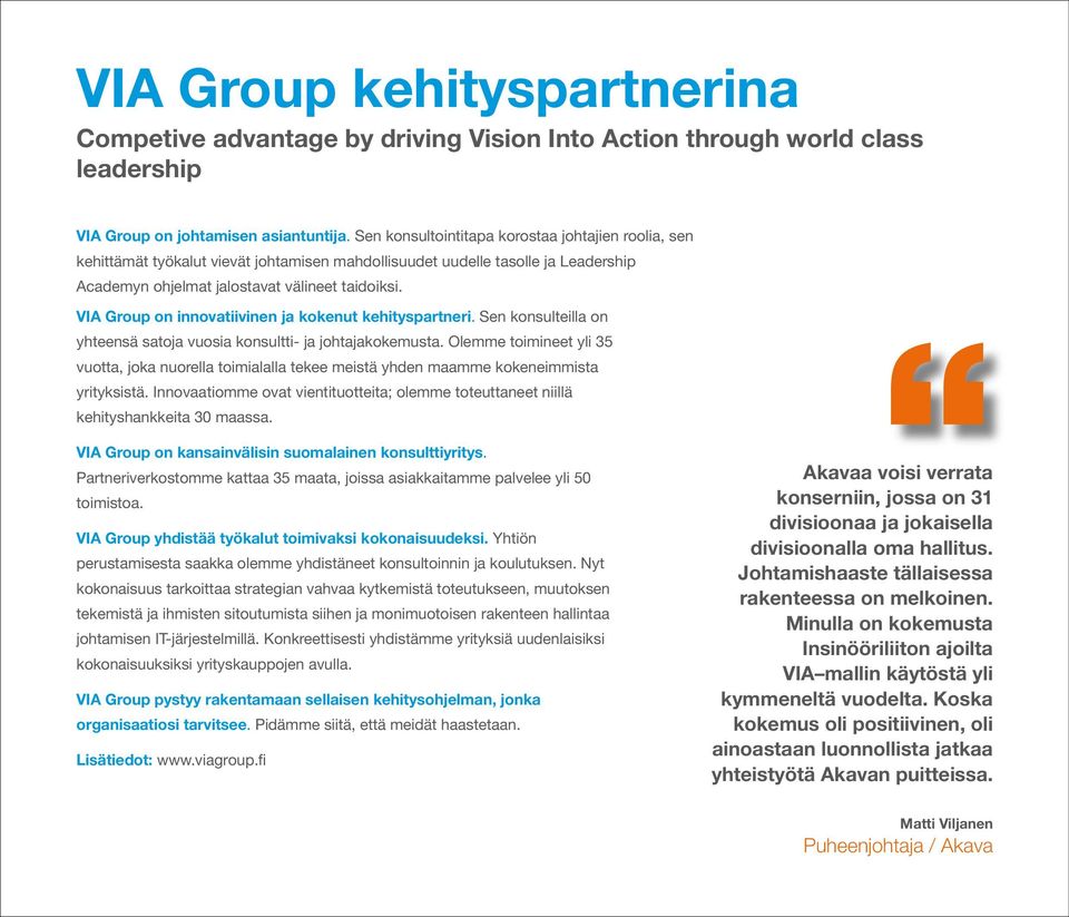 VIA Group on innovatiivinen ja kokenut kehityspartneri. Sen konsulteilla on yhteensä satoja vuosia konsultti- ja johtajakokemusta.